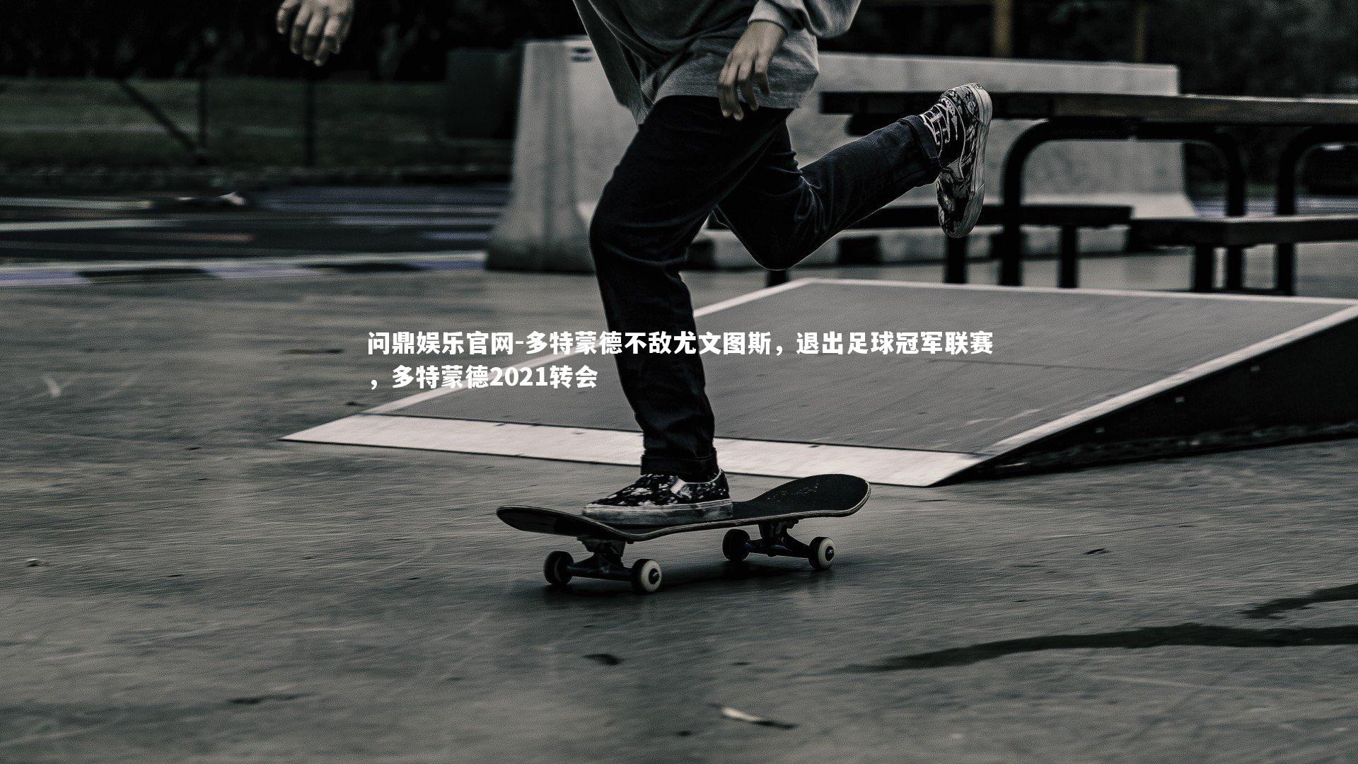 问鼎娱乐官网-多特蒙德不敌尤文图斯,退出足球冠军联赛,多特蒙德2021转会