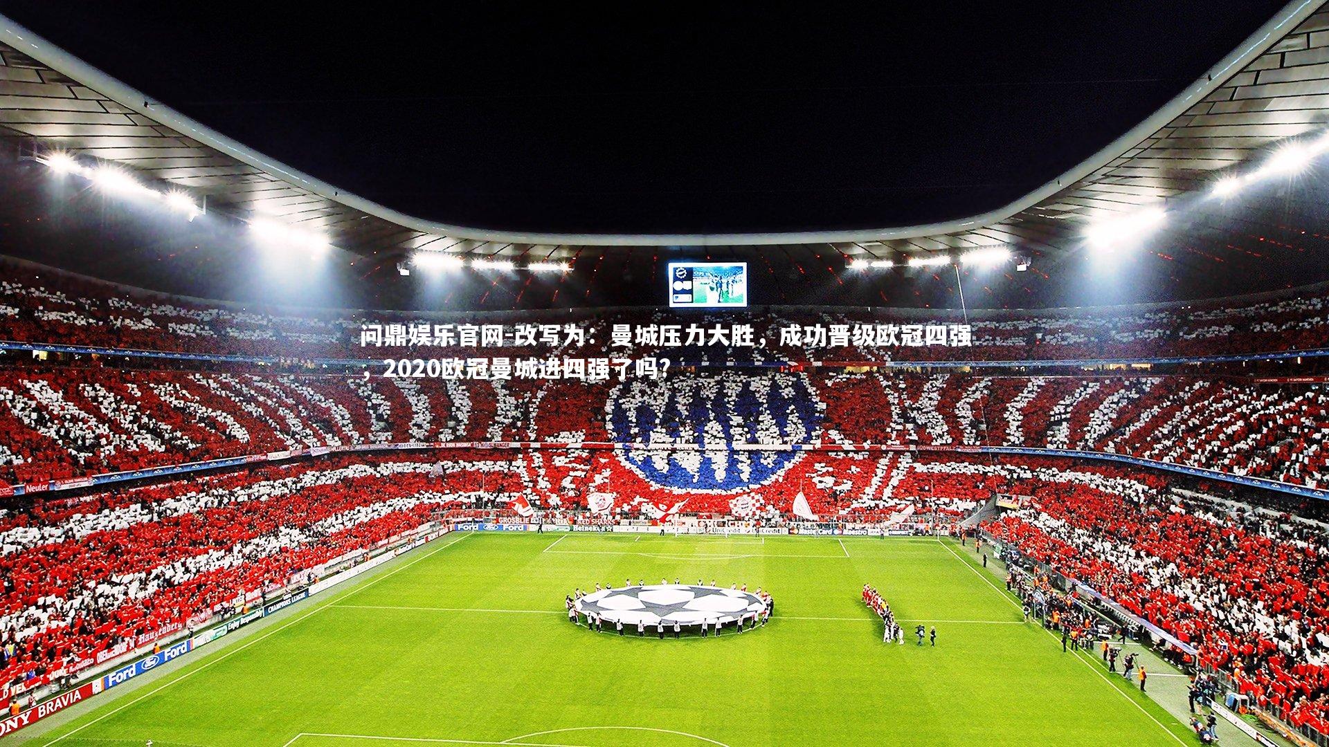 改写为:曼城压力大胜,成功晋级欧冠四强,2020欧冠曼城进四强了吗?