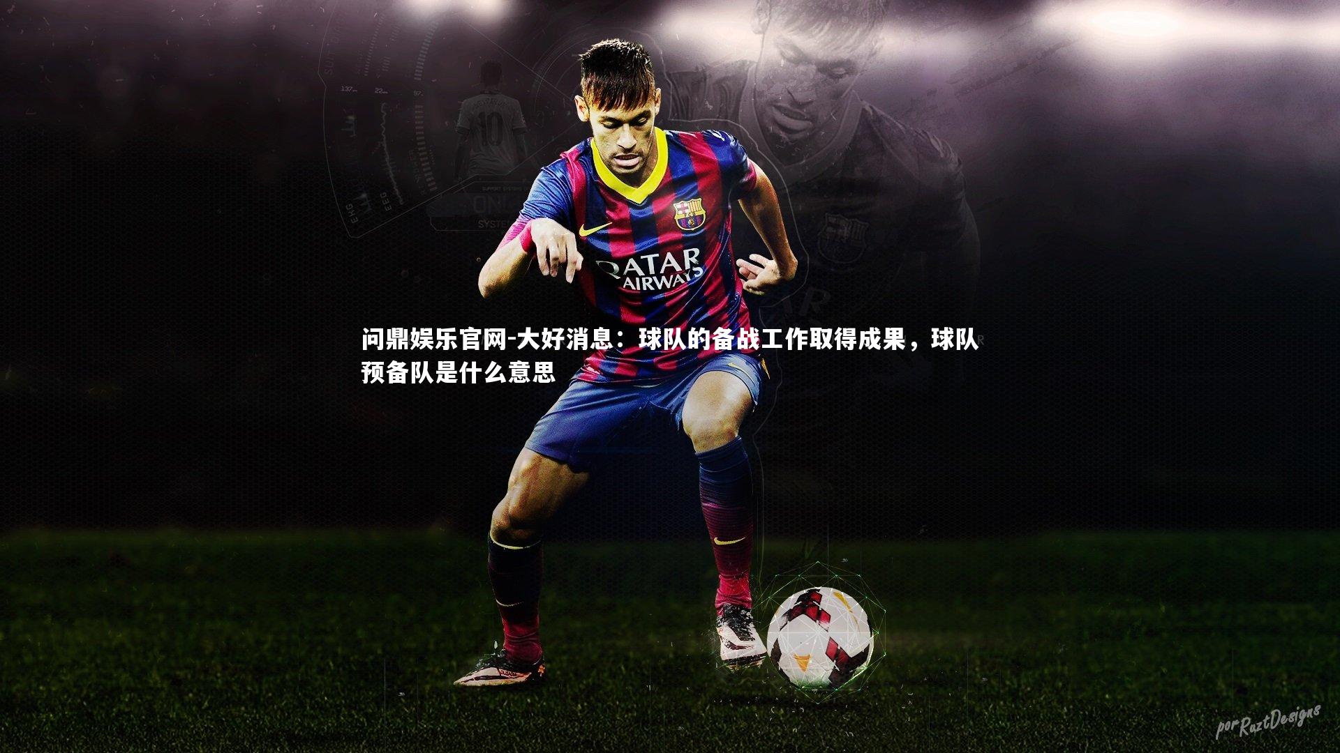 大好消息：球队的备战工作取得成果，球队预备队是什么意思