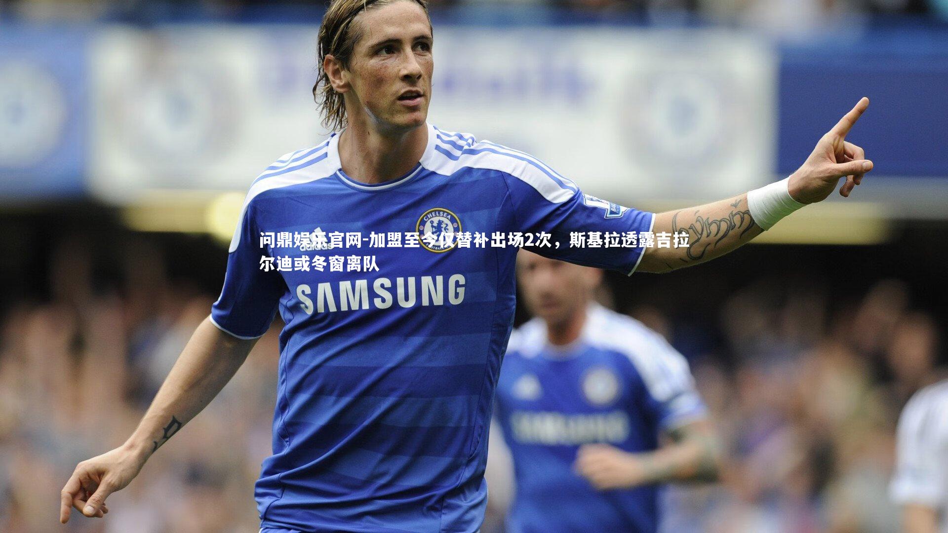 加盟至今仅替补出场2次，斯基拉透露吉拉尔迪或冬窗离队